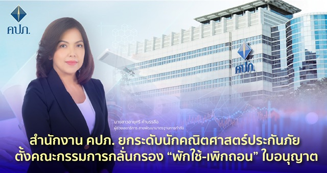 สำนักงาน คปภ. ยกระดับนักคณิตศาสตร์ประกันภัย ตั้งคณะกรรมการกลั่นกรอง “พักใช้-เพิกถอน” ใบอนุญาต